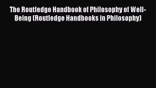 Download The Routledge Handbook of Philosophy of Well-Being (Routledge Handbooks in Philosophy)