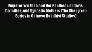 Read Emperor Wu Zhao and Her Pantheon of Devis Divinities and Dynastic Mothers (The Sheng Yen