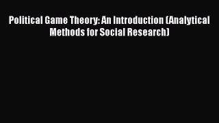Read Political Game Theory: An Introduction (Analytical Methods for Social Research) Ebook