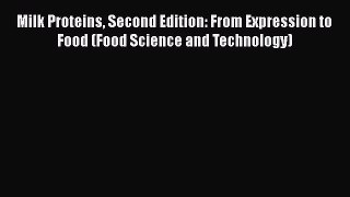 Download Milk Proteins Second Edition: From Expression to Food (Food Science and Technology)