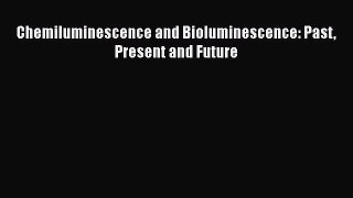 Download Chemiluminescence and Bioluminescence: Past Present and Future PDF Online
