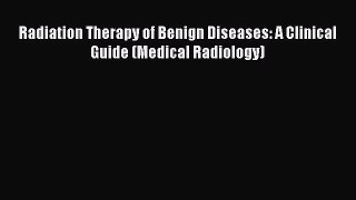 Read Radiation Therapy of Benign Diseases: A Clinical Guide (Medical Radiology) Ebook Free