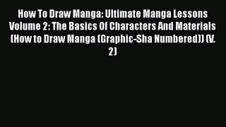 Download How To Draw Manga: Ultimate Manga Lessons Volume 2: The Basics Of Characters And Materials