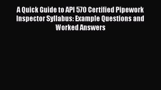 Download A Quick Guide to API 570 Certified Pipework Inspector Syllabus: Example Questions
