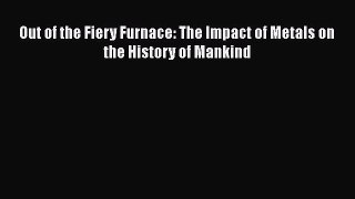 Download Out of the Fiery Furnace: The Impact of Metals on the History of Mankind  Read Online