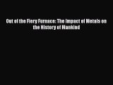 Download Out of the Fiery Furnace: The Impact of Metals on the History of Mankind  Read Online