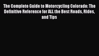PDF The Complete Guide to Motorcycling Colorado: The Definitive Reference for ALL the Best