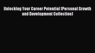 Read Unlocking Your Career Potential (Personal Growth and Development Collection) Ebook Free