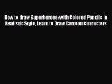Download How to draw Superheroes: with Colored Pencils in Realistic Style Learn to Draw Cartoon