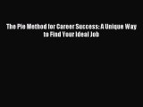 Read The Pie Method for Career Success: A Unique Way to Find Your Ideal Job Ebook Online