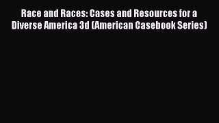 Read Race and Races: Cases and Resources for a Diverse America 3d (American Casebook Series)