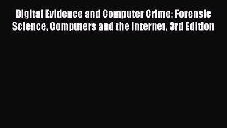 Read Digital Evidence and Computer Crime: Forensic Science Computers and the Internet 3rd Edition