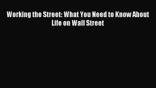 Read Working the Street: What You Need to Know About Life on Wall Street Ebook Free