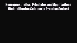 Download Neuroprosthetics: Principles and Applications (Rehabilitation Science in Practice