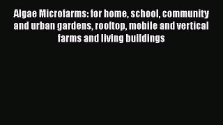 Download Algae Microfarms: for home school community and urban gardens rooftop mobile and vertical