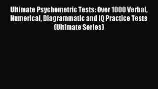 Read Ultimate Psychometric Tests: Over 1000 Verbal Numerical Diagrammatic and IQ Practice Tests