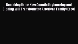 Read Remaking Eden: How Genetic Engineering and Cloning Will Transform the American Family