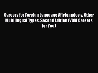 Read Careers for Foreign Language Aficionados & Other Multilingual Types Second Edition (VGM