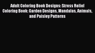 Read Adult Coloring Book Designs: Stress Relief Coloring Book: Garden Designs Mandalas Animals