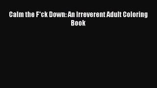 Read Calm the F*ck Down: An Irreverent Adult Coloring Book Ebook Free