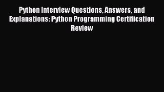 Read Python Interview Questions Answers and Explanations: Python Programming Certification