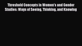 PDF Threshold Concepts in Women's and Gender Studies: Ways of Seeing Thinking and Knowing