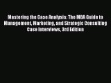 Read Mastering the Case Analysis: The MBA Guide to Management Marketing and Strategic Consulting