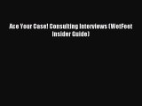 Download Ace Your Case! Consulting Interviews (WetFeet Insider Guide) PDF Free