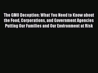 Read The GMO Deception: What You Need to Know about the Food Corporations and Government Agencies