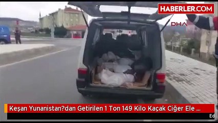 Keşan Yunanistan?dan Getirilen 1 Ton 149 Kilo Kaçak Ciğer Ele Geçirildi