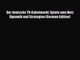 Read Der deutsche TV-Kabelmarkt: Spiele ums Netz Dynamik und Strategien (German Edition) Ebook