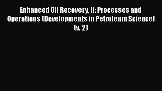 Read Enhanced Oil Recovery II: Processes and Operations (Developments in Petroleum Science)