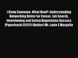 Read I Know Someone. What Now?: Understanding Networking Better for Career Job Search Interviewing
