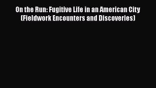 Download On the Run: Fugitive Life in an American City (Fieldwork Encounters and Discoveries)