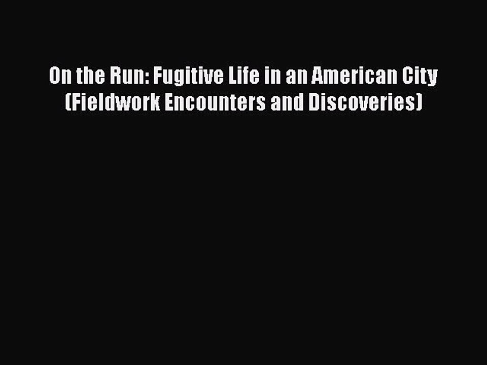 Download On the Run: Fugitive Life in an American City (Fieldwork Encounters and Discoveries)