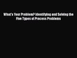 [PDF] What's Your Problem? Identifying and Solving the Five Types of Process Problems [Download]