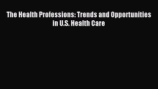 Read The Health Professions: Trends and Opportunities in U.S. Health Care Ebook Free