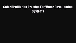 [PDF] Solar Distillation Practice For Water Desalination Systems [Read] Full Ebook