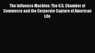 Read The Influence Machine: The U.S. Chamber of Commerce and the Corporate Capture of American
