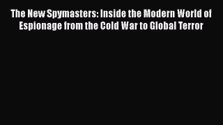 Read The New Spymasters: Inside the Modern World of Espionage from the Cold War to Global Terror