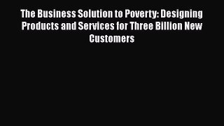 Read The Business Solution to Poverty: Designing Products and Services for Three Billion New