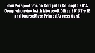 Read New Perspectives on Computer Concepts 2014 Comprehensive (with Microsoft Office 2013 Try