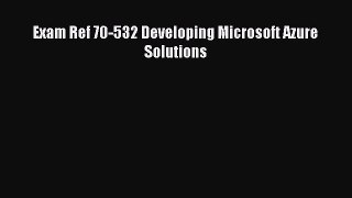 Download Exam Ref 70-532 Developing Microsoft Azure Solutions Ebook Online