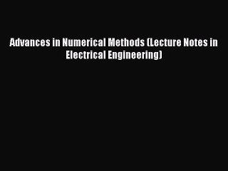 Read Advances in Numerical Methods (Lecture Notes in Electrical Engineering) Ebook Free