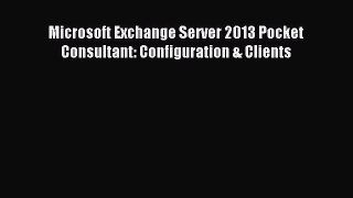 Read Microsoft Exchange Server 2013 Pocket Consultant: Configuration & Clients Ebook Free