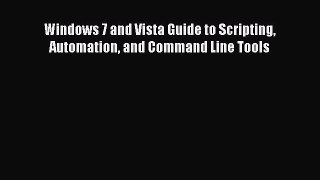 Read Windows 7 and Vista Guide to Scripting Automation and Command Line Tools PDF Online