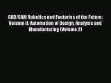 Read CAD/CAM Robotics and Factories of the Future: Volume II: Automation of Design Analysis