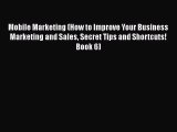 PDF Mobile Marketing (How to Improve Your Business Marketing and Sales Secret Tips and Shortcuts!