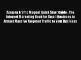 Download Amazon Traffic Magnet Quick Start Guide : The Internet Marketing Book for Small Business