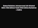 Read Human Relations: Interpersonal Job-Oriented Skills (10th Edition) Tenth (10th) Edition